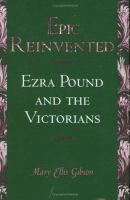 Epic reinvented : Ezra Pound and the Victorians /