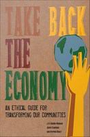 Take back the economy : an ethical guide for transforming our communities /