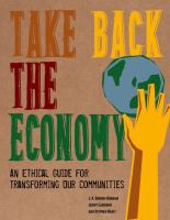 Take back the economy : an ethical guide for transforming our communities /