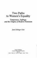 Two paths to women's equality : temperance, suffrage, and the origins of modern feminism /