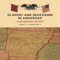 Slavery and Secession in Arkansas : A Documentary History.