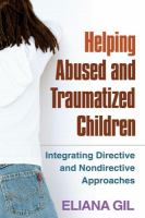 Helping abused and traumatized children : integrating directive and nondirective approaches /