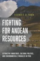 Fighting for Andean resources : extractive industries, cultural politics, and environmental struggles in Peru /