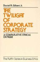 The twilight of corporate strategy : a comparative ethical critique /