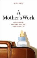 A mother's work : how feminism, the market, and policy shape family life /
