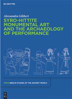 Syro-Hittite Monumental Art and the Archaeology of Performance The Stone Reliefs at Carchemish and Zincirli in the Earlier First Millennium BCE /