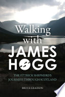 Walking with James Hogg : the Ettrick shepherd's journeys through Scotland /