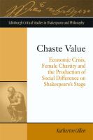 Chaste Value : Economic Crisis, Female Chastity and the Production of Social Difference on Shakespeare's Stage.