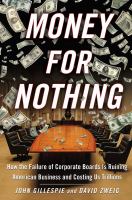 Money for nothing : how the failure of corporate boards is ruining American business and costing us trillions /