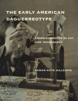 The Early American Daguerreotype : Cross-Currents in Art and Technology.