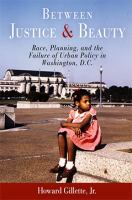 Between Justice and Beauty : Race, Planning, and the Failure of Urban Policy in Washington, D. C.