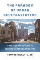 The paradox of urban revitalization : progress and poverty in America's postindustrial era /