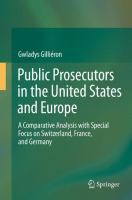 Public Prosecutors in the United States and Europe A Comparative Analysis with Special Focus on Switzerland, France, and Germany /