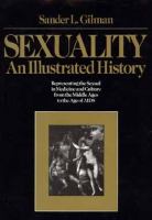 Sexuality : an illustrated history : representing the sexual in medicine and culture from the Middle Ages to the age of AIDS /