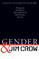 Gender and Jim Crow : women and the politics of white supremacy in North Carolina, 1896-1920 /