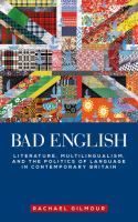 Bad English : literature, multilingualism, and the politics of language in contemporary Britain /