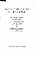 Imagined cities of the East : an inaugural lecture delivered before the University of Oxford on 27 May 1985 /