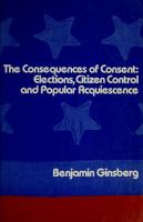 The consequences of consent : elections, citizen control, and popular acquiescence /