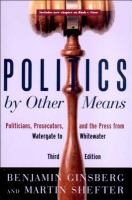 Politics by other means : politicians, prosecutors, and the press from Watergate to Whitewater /