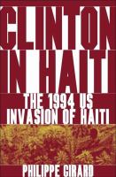 Clinton in Haiti : the 1994 U.S. invasion of Haiti /