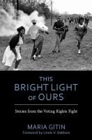 This bright light of ours : stories from the Voting Rights fight /