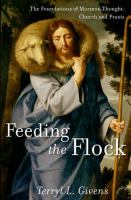 Feeding the flock : the foundations of Mormon thought : church and praxis /