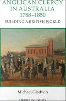 Anglican clergy in Australia, 1788-1850 : building a British world /