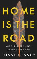 Home is the road : wandering the land, shaping the spirit /