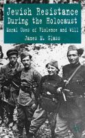 Jewish resistance during the Holocaust : moral uses of violence and will /