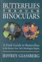Butterflies through binoculars : a field guide to butterflies in the Boston, New York, Washington region /