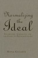 Normalizing the Ideal : Psychology, Schooling, and the Family in Postwar Canada.