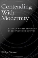 Contending with Modernity : Catholic Higher Education in the Twentieth Century.