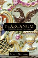 The arcanum : the extraordinary true story /
