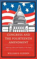 Congress and the Fourteenth Amendment : Enforcing Liberty and Equality in the States.