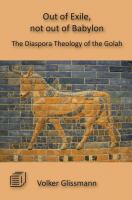Out of exile, not out of Babylon : the diaspora theology of the Golah /