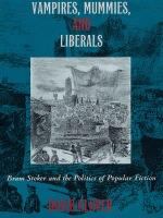 Vampires, mummies, and liberals Bram Stoker and the politics of popular fiction /