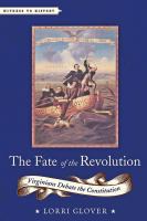 The Fate of the Revolution Virginians Debate the Constitution /