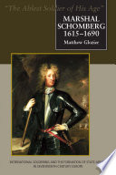 Marshal Schomberg, 1615-1690, the ablest soldier of his age international soldiering and the formation of state armies in seventeenth-century Europe /