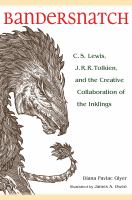 Bandersnatch : C. S. Lewis, J. R. R. Tolkien, and the Creative Collaboration of the Inklings.