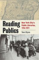 Reading publics : New York City's public libraries, 1754-1911 /