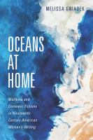Oceans at home : maritime and domestic fictions in nineteenth-century American women's writing /