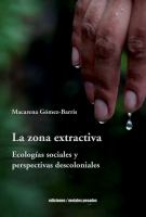 La zona extractiva : Ecologías sociales y perspectivas descoloniales /