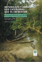 Naturaleza y Ambiente, Dos Categorías Que Se Enfrentan Experiencias Investigativas con Pueblos Originarios en Colombia.