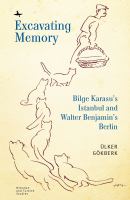 Excavating memory : Bilge Karasu's Istanbul and Walter Benjamin's Berlin /