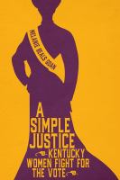 A simple justice : Kentucky women fight for the vote /