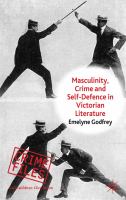 Masculinity, Crime and Self-Defence in Victorian Literature : Duelling with Danger.