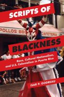 Scripts of blackness race, cultural nationalism, and U.S. colonialism in Puerto Rico /