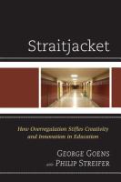 Straightjacket : how overregulation stifles creativity and innovation in education /