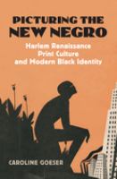 Picturing the New Negro : Harlem Renaissance print culture and modern black identity /