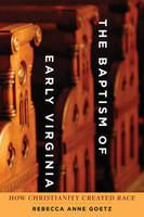 The Baptism of Early Virginia : How Christianity Created Race.